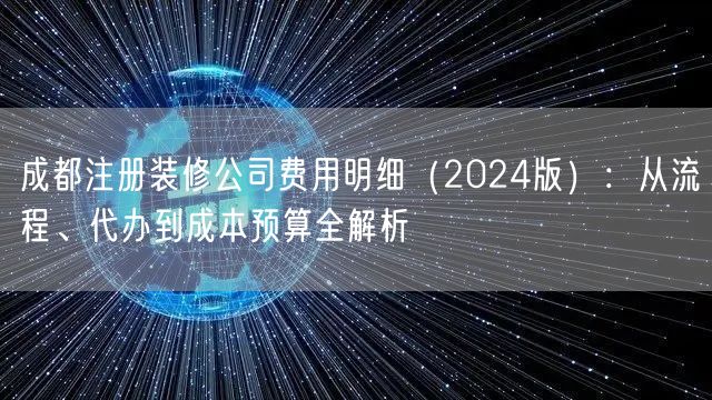 成都注册装修公司费用明细（2024版）：从流程、代办到成本预算全解析