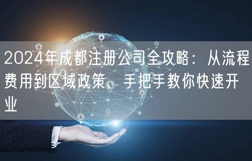 2024年成都注册公司全攻略：从流程费用到区域政策，手把手教你快速开业
