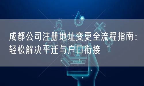 成都公司注册地址变更全流程指南：轻松解决平迁与户口衔接