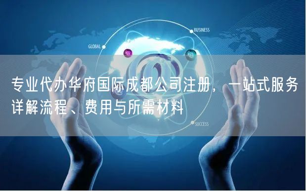 专业代办华府国际成都公司注册,一站式服务详解流程、费用与所需材料 专业代办华府国际成都公司注册,一站式服务详解流程、费用与所需材料