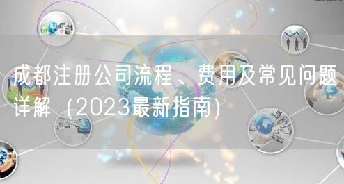 成都注册公司流程、费用及常见问题详解（2023最新指南）