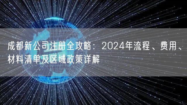 成都新公司注册全攻略：2024年流程、费用、材料清单及区域政策详解