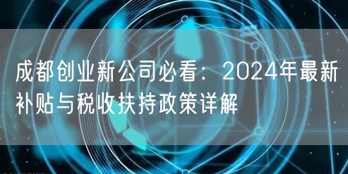 成都创业新公司必看：2024年最新补贴与税收扶持政策详解