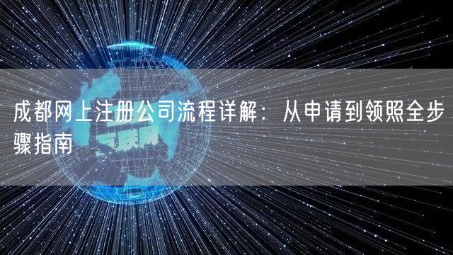 成都网上注册公司流程详解:从申请到领照全步骤指南 成都网上注册公司流程详解:从申请到领照全步骤指南