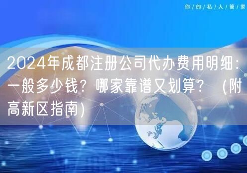 2024年成都注册公司代办费用明细:一般多少钱?哪家靠谱又划算?(附高新区指南) 2024年成都注册公司代办费用明细:一般多少钱?哪家靠谱又划算?(附高新区指南)