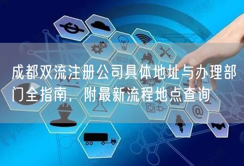 成都双流注册公司具体地址与办理部门全指南，附最新流程地点查询