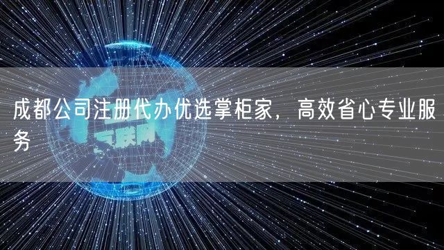 成都公司注册代办优选掌柜家，高效省心专业服务