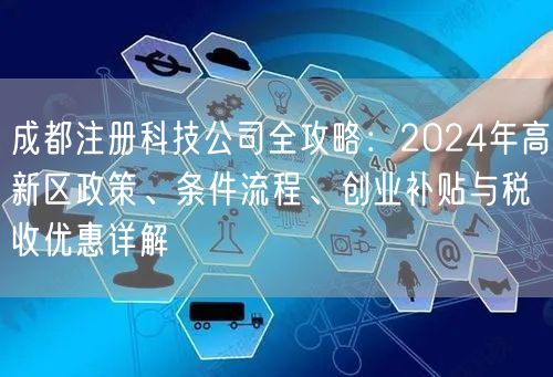 成都注册科技公司全攻略：2024年高新区政策、条件流程、创业补贴与税收优惠详解