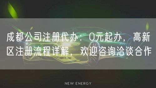 成都公司注册代办:0元起办,高新区注册流程详解,欢迎咨询洽谈合作 成都公司注册代办:0元起办,高新区注册流程详解,欢迎咨询洽谈合作