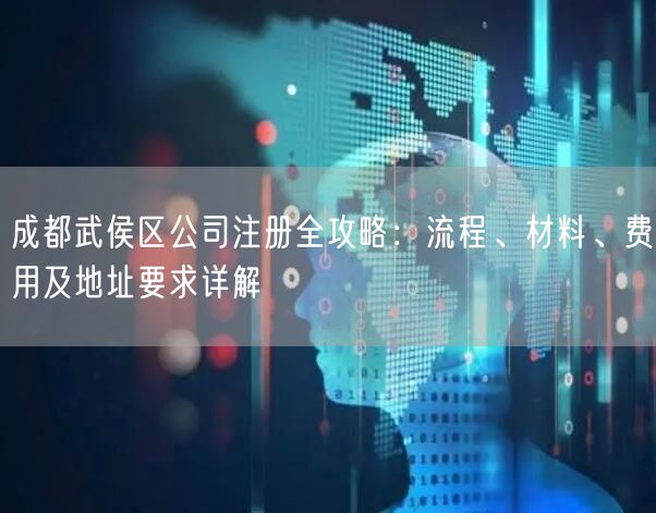成都武侯区公司注册全攻略：流程、材料、费用及地址要求详解