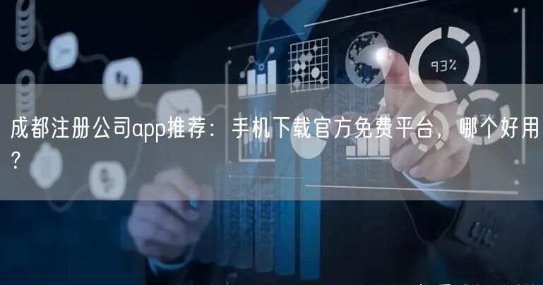 成都注册公司app推荐：手机下载官方免费平台，哪个好用？