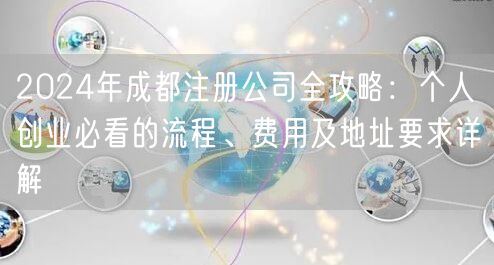 2024年成都注册公司全攻略:个人创业必看的流程、费用及地址要求详解 2024年成都注册公司全攻略:个人创业必看的流程、费用及地址要求详解