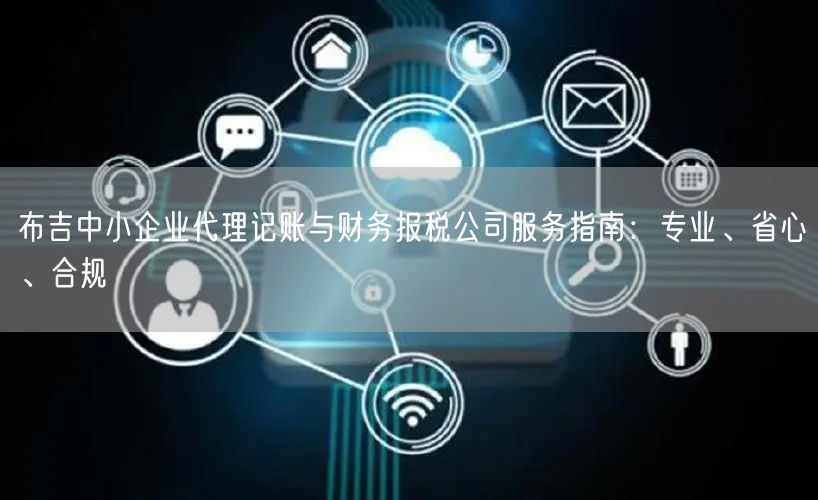 布吉中小企业代理记账与财务报税公司服务指南:专业、省心、合规 布吉中小企业代理记账与财务报税公司服务指南:专业、省心、合规
