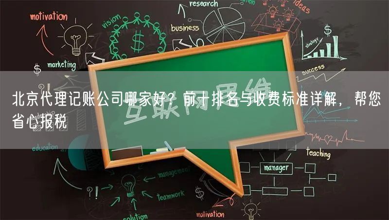 北京代理记账公司哪家好?前十排名与收费标准详解,帮您省心报税 北京代理记账公司哪家好?前十排名与收费标准详解,帮您省心报税